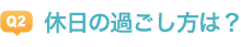 Q2休日の過ごし方は？